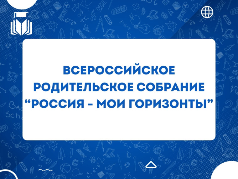 Всероссийское родительское собрание «Россия – мои горизонты».